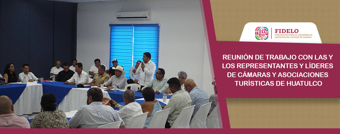 Reunión de trabajo con las y los representantes y líderes de Cámaras y Asociaciones Turísticas de Huatulco